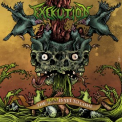EXEKUTION The Worst Is Yet To Come