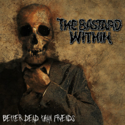 THE BASTARD WITHIN Better Dead Than Friends